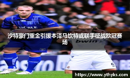 沙特豪门重金引援本泽马坎特或联手征战欧冠赛场