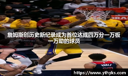 詹姆斯创历史新纪录成为首位达成四万分一万板一万助的球员